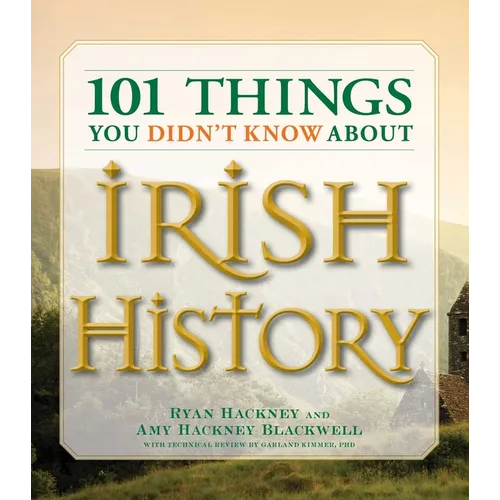 101 Things You Didn't Know about Irish History: The People, Places, Culture, and Tradition of the Emerald Isle