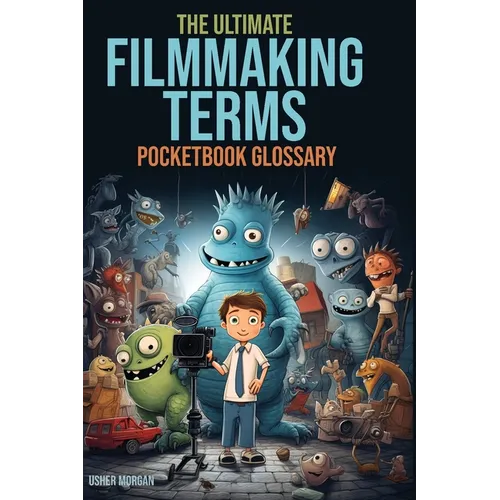The Filmmaking Terms Glossary: From A to Z: Unlocking the Language of Filmmaking