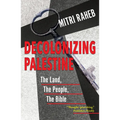 Decolonizing Palestine: The Land, the People, the Bible