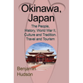 Okinawa, Japan: The People, History, World War II, Culture and Tradition. Travel and Tourism