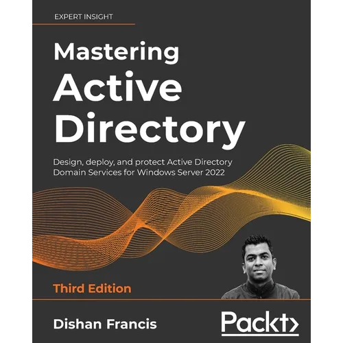 Mastering Active Directory - Third Edition: Design, deploy, and protect Active Directory Domain Services for Windows Server 2022