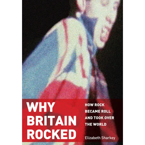 Why Britain Rocked: How Rock Became Roll and Took Over the World