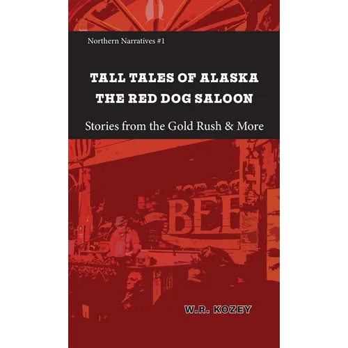 Tall Tales of Alaska The Red Dog Saloon: Stories from Gold Rush Days & More