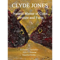Clyde Jones Natural Master of Color, Texture and Form