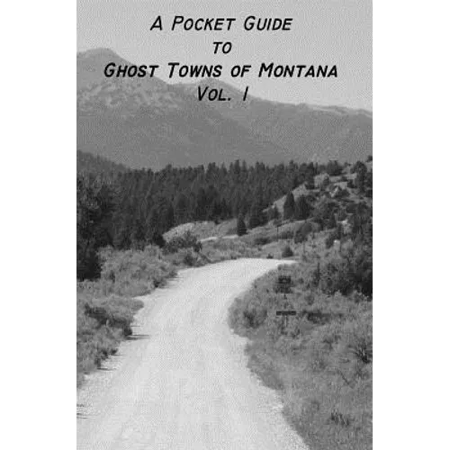 A Pocket Guide to Ghost Towns of Montana- Vol 1