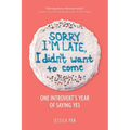 Sorry I'm Late, I Didn't Want to Come: One Introvert's Year of Saying Yes