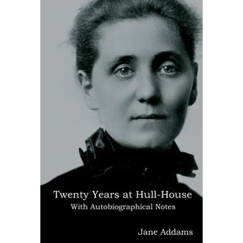 Twenty Years at Hull-House: With Autobiographical Notes