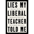 Lies My Liberal Teacher Told Me: Debunking the False Narratives Defining America's School Curricula