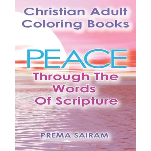Christian Adult Coloring Books: Peace Through The Words Of Scripture: An Adult Christian Color In Book of Bible Quotes and Coloring Images for Grown U