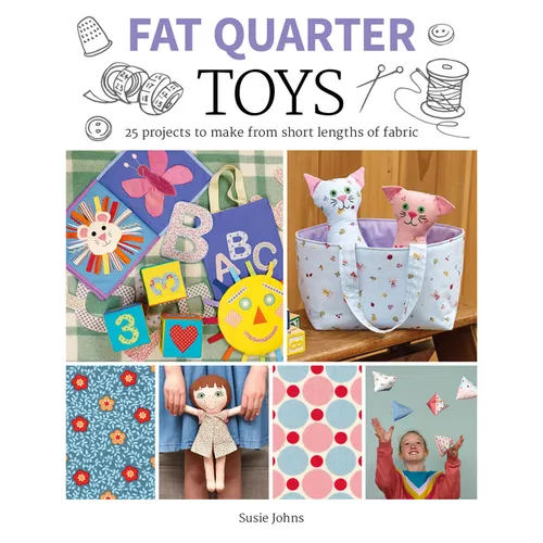 Fat Quarter: Toys: 25 Projects to Make from Short Lengths of Fabric
