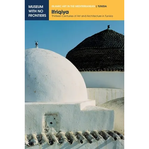 Ifriqiya: Thirteen Centuries of Art and Architecture in Tunisia