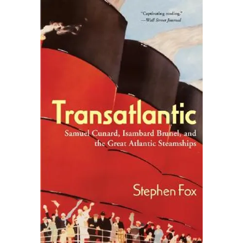 Transatlantic: Samuel Cunard, Isambard Brunel, and the Great Atlantic Steamships