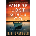 Where Lost Girls Go: A totally addictive mystery and suspense novel