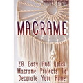 Macrame: 20 Easy And Quick Macrame Projects To Decorate Your Home