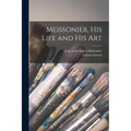 Meissonier, his Life and his Art