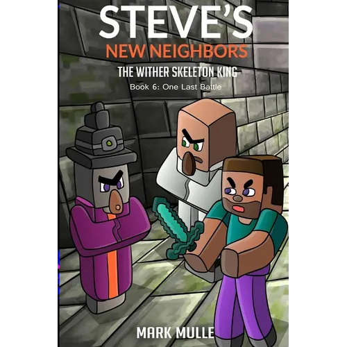 Steve's New Neighbors - The Wither Skeleton King Book 6: One Last Battle
