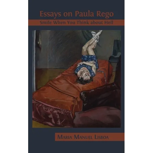 Essays on Paula Rego: Smile When You Think About Hell