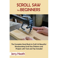 Scroll Saw for Beginners: The Complete Hand Book to Craft 20 Beautiful Woodworking Scroll Saw Patterns and Projects with Tools and Tips Included