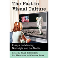 The Past in Visual Culture: Essays on Memory, Nostalgia and the Media
