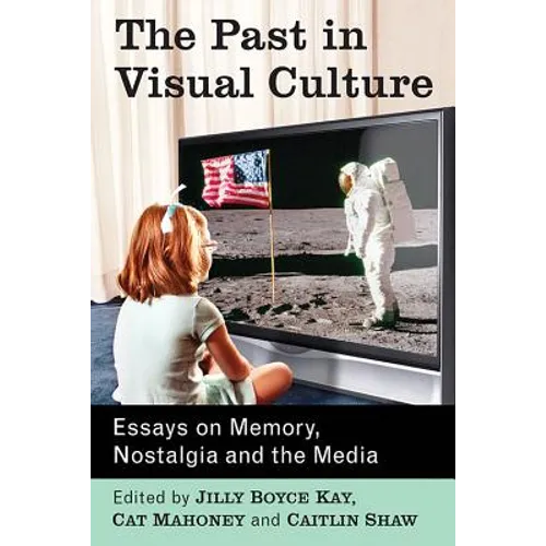 The Past in Visual Culture: Essays on Memory, Nostalgia and the Media