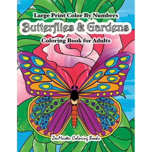 Large Print Color By Numbers Butterflies & Gardens Coloring Book For Adults: Easy and Simple Large Pictures Adult Color By Numbers Coloring Book with
