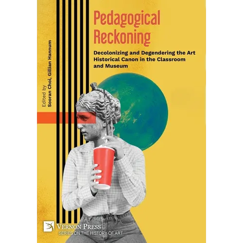 Pedagogical Reckoning: Decolonizing and Degendering the Art Historical Canon in the Classroom and Museum