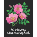 70 Flowers Adult Coloring Book: Flower Colouring Book With Bouquets, Wreaths, Patterns, Vases, Baskets, Letters and More!