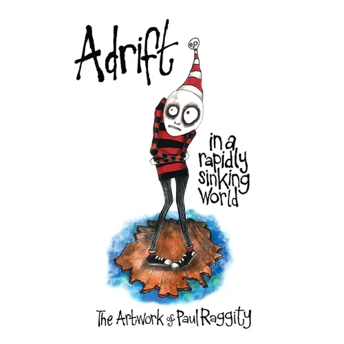 Adrift In A Rapidly Sinking World: The Artwork of Paul Raggity