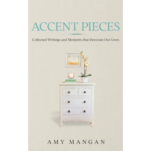 Accent Pieces: Collected Writings and Moments that Decorate Our Lives