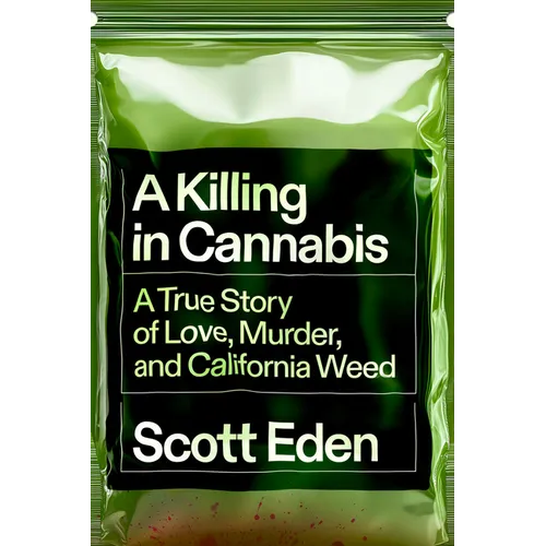 A Killing in Cannabis: A True Story of Love, Murder, and California Weed