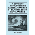 A Course of Instructions on Landscape Painting in Oil, Water Color, Pastel Painting