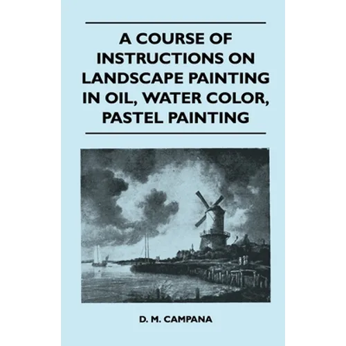 A Course of Instructions on Landscape Painting in Oil, Water Color, Pastel Painting
