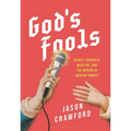 God's Fools: Saints, Prophets, Martyrs, and the Making of Modern Comedy