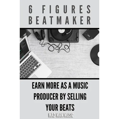 6 Figures Beatmaker: Earn more as a music producer by sellig your beats