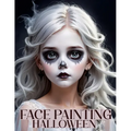 Face Painting: A Beginner's Step-by-Step Guide to Easy and Professional Halloween Makeup for Kids - Artistic, Scary Designs and Colors for a Fun Party