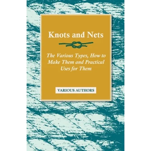 Knots and Nets - The Various Types, How to Make them and Practical Uses for them