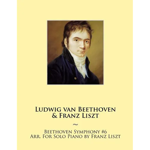 Beethoven Symphony #6 Arr. For Solo Piano by Franz Liszt