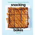Snacking Bakes: Simple Recipes for Cookies, Bars, Brownies, Cakes, and More