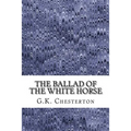 The Ballad Of The White Horse: (G.K. Chesterton Classics Collection)