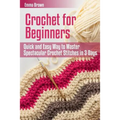 Crochet for Beginners: Quick and Easy Way to Master Spectacular Crochet Stitches in 3 Days