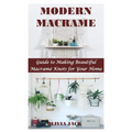 Modern Macrame: Guide to Making Beautiful Macramé Knots for Your Home
