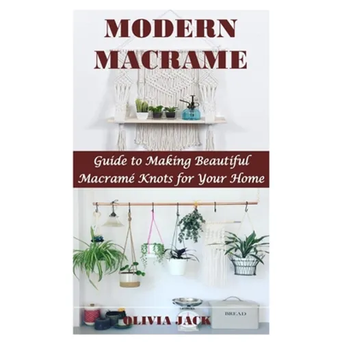 Modern Macrame: Guide to Making Beautiful Macramé Knots for Your Home