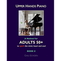 Upper Hands Piano: A Method for Adults 50+ to SPARK the Mind, Heart and Soul: Book 2