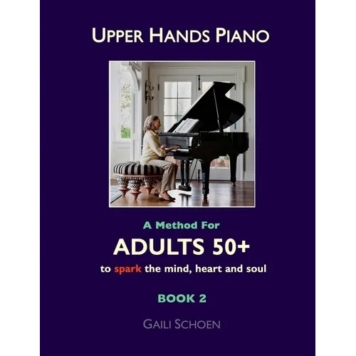 Upper Hands Piano: A Method for Adults 50+ to SPARK the Mind, Heart and Soul: Book 2