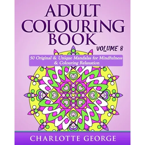 Adult Colouring Book - Volume 8: Original & Unique Mandalas for Mindfulness & Colouring Relaxation