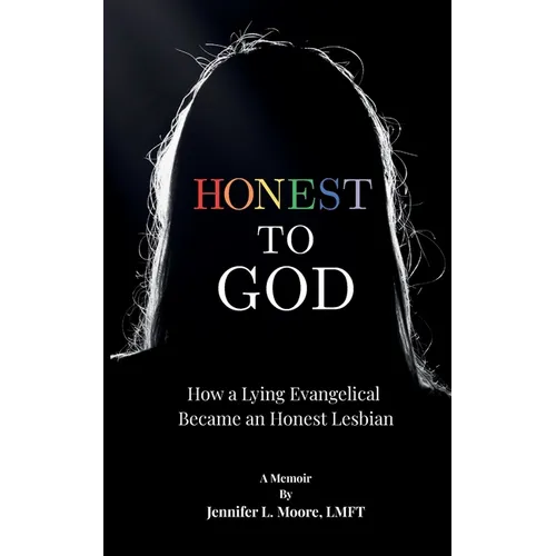 Honest To God: How a Lying Evangelical Became an Honest Lesbian