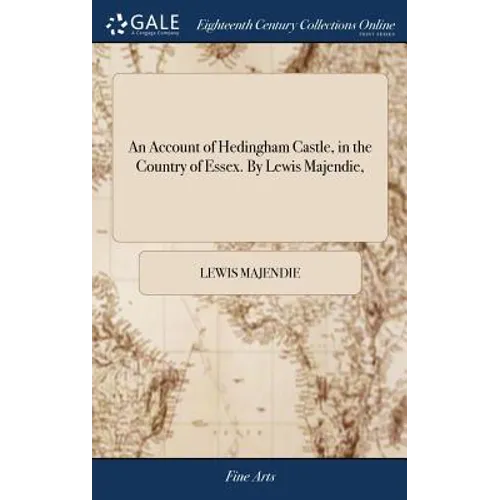 An Account of Hedingham Castle, in the Country of Essex. By Lewis Majendie,