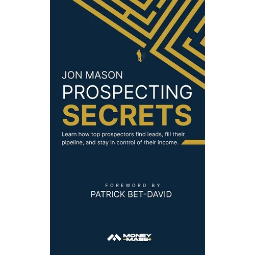Prospecting Secrets: Learn How Top Prospectors Find Leads, Fill their Pipeline, and Stay in Control of their Income
