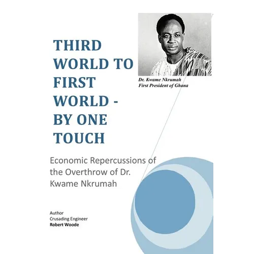 Third World to First World - By One Touch: Economic Repercussions of the Overthrow of Dr. Kwame Nkrumah