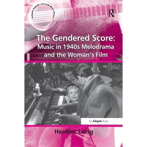 The Gendered Score: Music in 1940s Melodrama and the Woman's Film